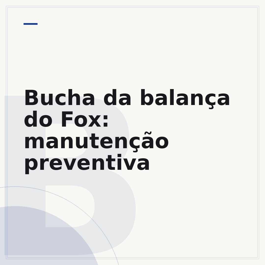Bucha da balança do Fox: manutenção preventiva