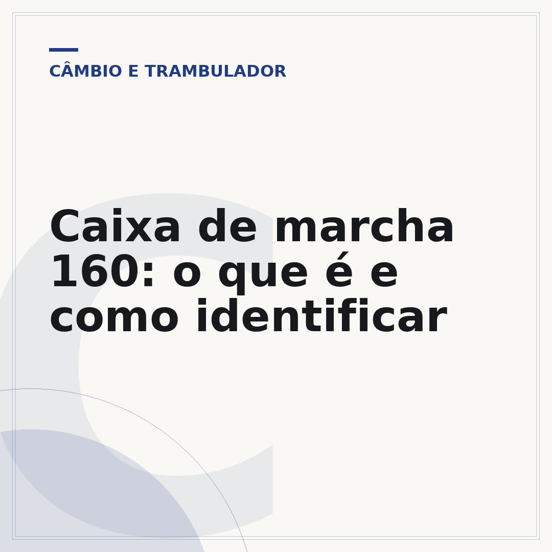 Caixa de marcha 160: o que é e como identificar