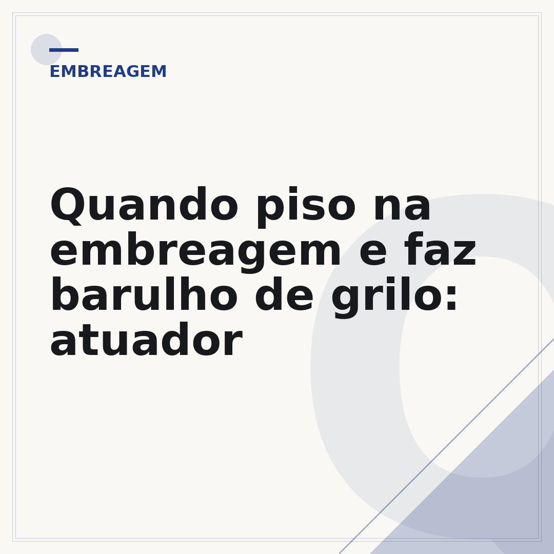 Quando piso na embreagem e faz barulho de grilo: atuador