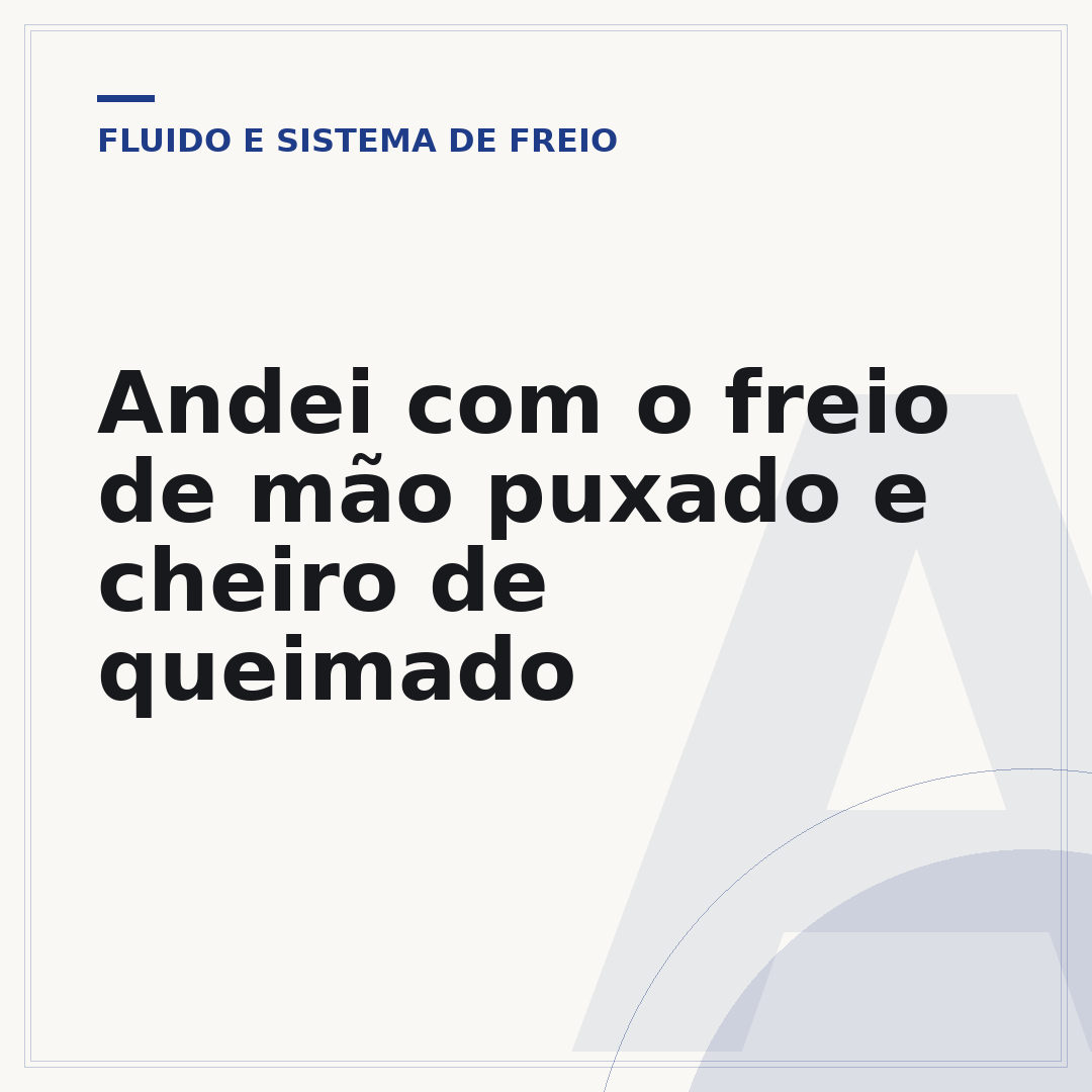 Andei com o freio de mão puxado e cheiro de queimado