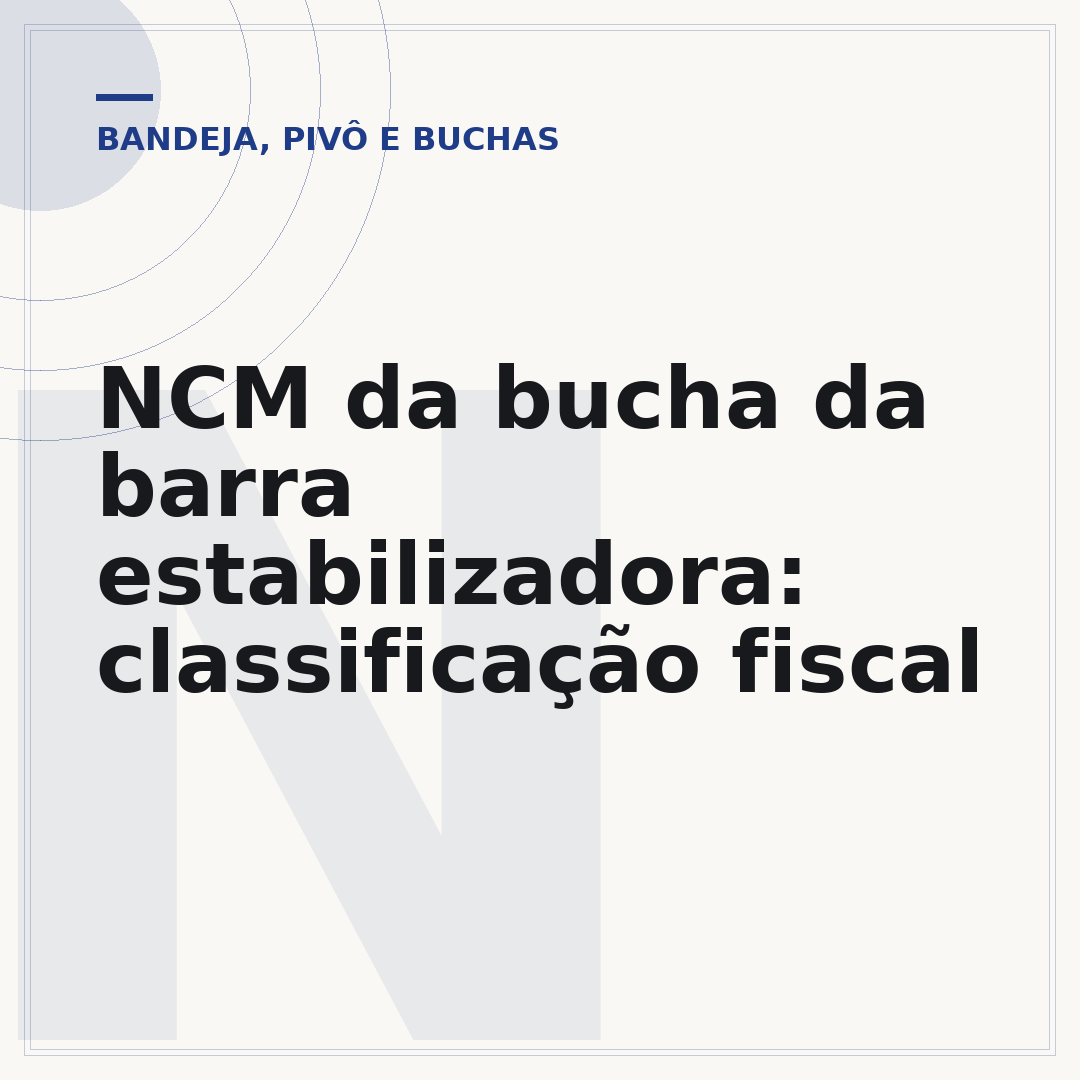 NCM da bucha da barra estabilizadora: classificação fiscal