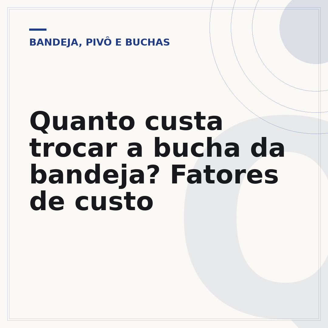 Quanto custa trocar a bucha da bandeja? Fatores de custo